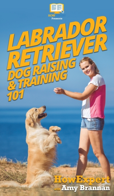 Labrador Retriever Dog Raising & Training 101, Hardback Book
