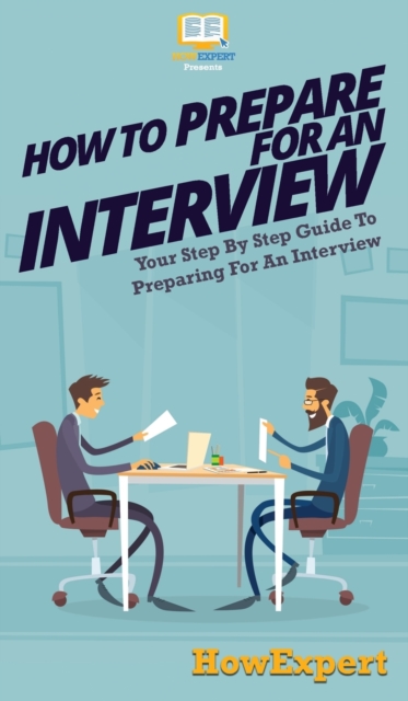 How To Prepare For An Interview : Your Step By Step Guide To Preparing For An Interview, Hardback Book