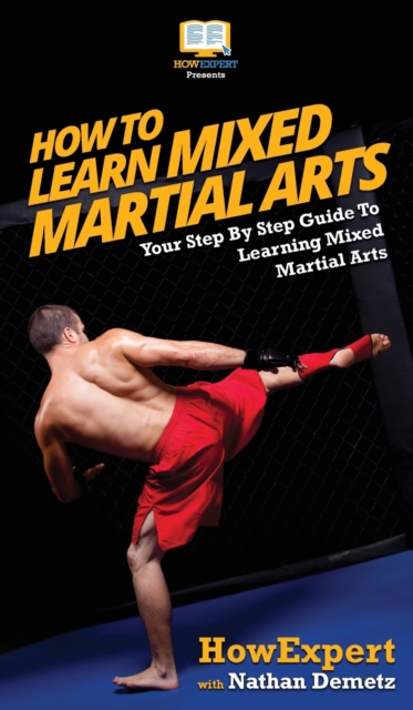 How To Learn Mixed Martial Arts : Your Step-By-Step Guide To Learning Mixed Martial Arts, Hardback Book