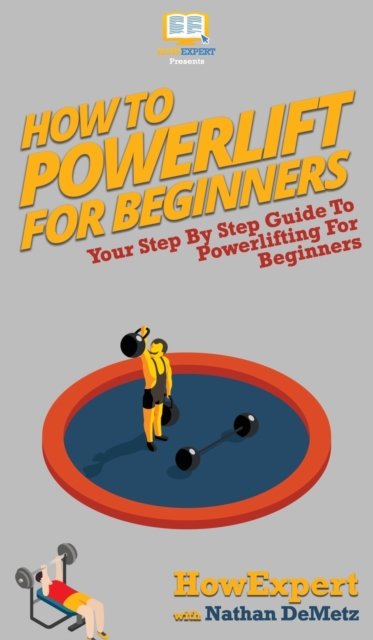 How To Powerlift For Beginners : Your Step By Step Guide To Powerlifting For Beginners, Hardback Book