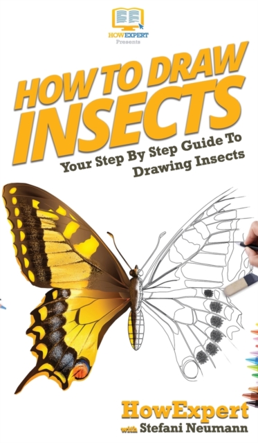 How To Draw Insects : Your Step By Step Guide To Drawing Insects, Hardback Book