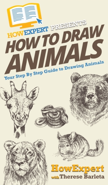 How To Draw Animals : Your Step By Step Guide To Drawing Animals, Hardback Book