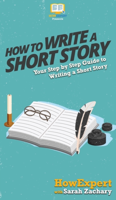 How To Write a Short Story : Your Step By Step Guide to Writing a Short Story, Hardback Book