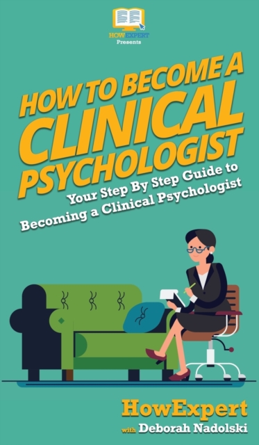 How To Become a Clinical Psychologist : Your Step By Step Guide To Becoming a Clinical Psychologist, Hardback Book