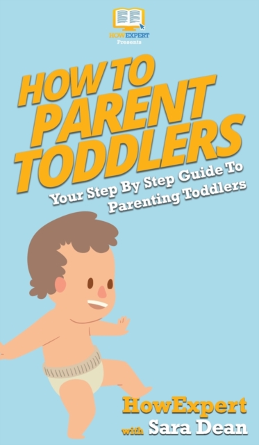 How To Parent Toddlers : Your Step By Step Guide To Parenting Toddlers, Hardback Book