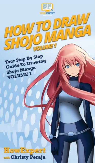 How To Draw Shojo Manga : Your Step By Step Guide To Drawing Shojo Manga VOLUME 1, Hardback Book