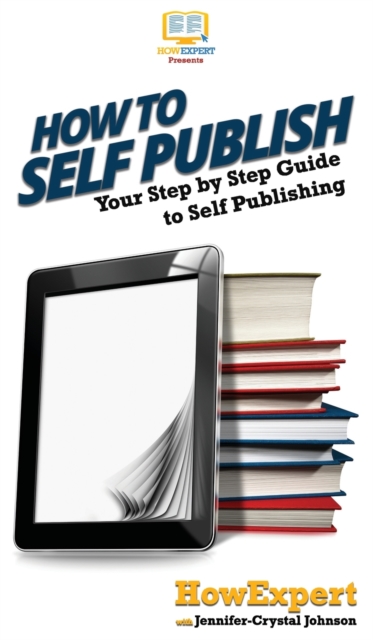 How To Self Publish : Your Step By Step Guide To Self Publishing, Hardback Book