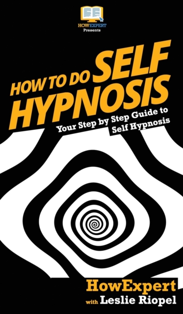How To Do Self Hypnosis : Your Step By Step Guide To Self Hypnosis, Hardback Book