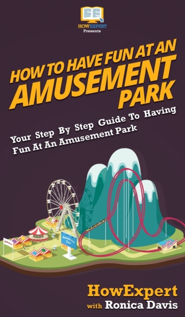 How to Have Fun at an Amusement Park : Your Step By Step Guide to Having Fun at an Amusement Park, Hardback Book