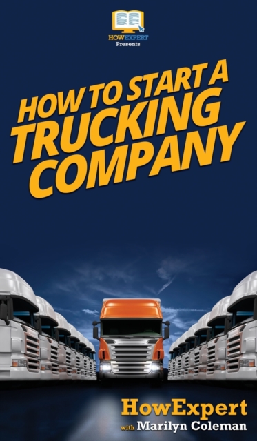 How To Start a Trucking Company : Your Step By Step Guide To Starting a Trucking Company, Hardback Book