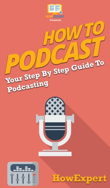How to Podcast : Your Step By Step Guide to Podcasting, Hardback Book