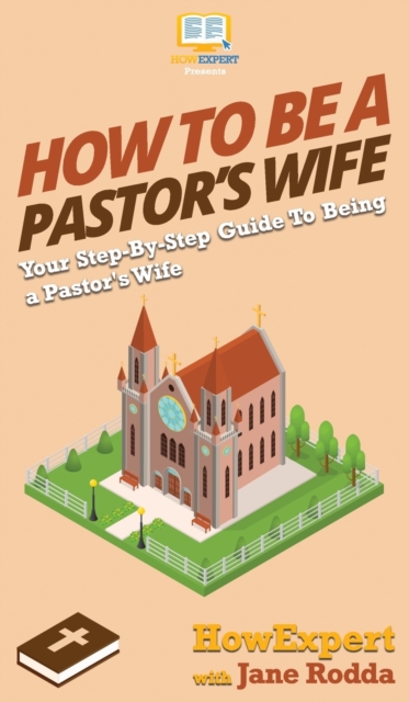 How to Be a Pastor's Wife : Your Step By Step Guide to Being a Pastor's Wife, Hardback Book