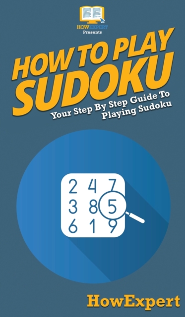 How To Play Sudoku : Your Step By Step Guide To Playing Sudoku, Hardback Book