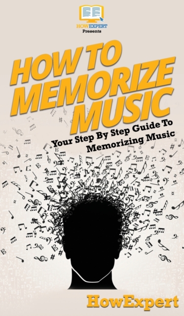 How To Memorize Music : Your Step By Step Guide To Memorizing Music, Hardback Book