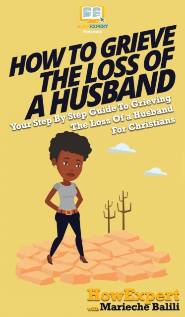How To Grieve The Loss Of a Husband : Your Step By Step Guide To Grieving The Loss Of a Husband For Christians, Hardback Book