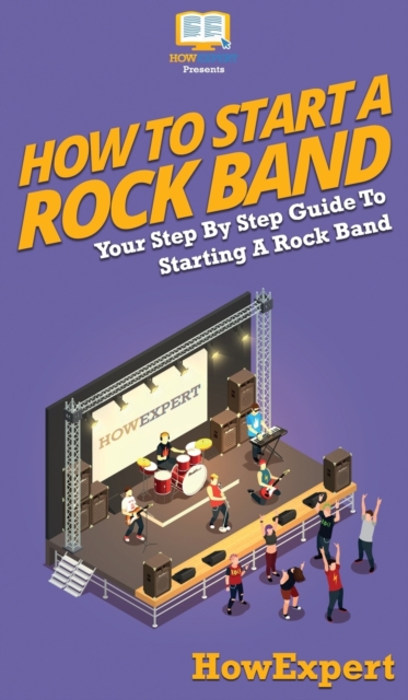 How To Start a Rock Band : Your Step By Step Guide To Starting a Rock Band, Hardback Book