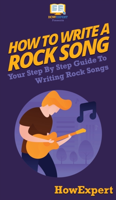 How To Write a Rock Song : Your Step By Step Guide To Writing Rock Songs, Hardback Book