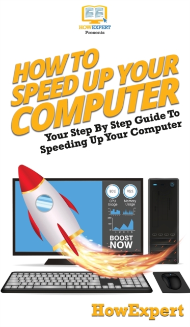 How To Speed Up Your Computer : Your Step By Step Guide To Speeding Up Your Computer, Hardback Book