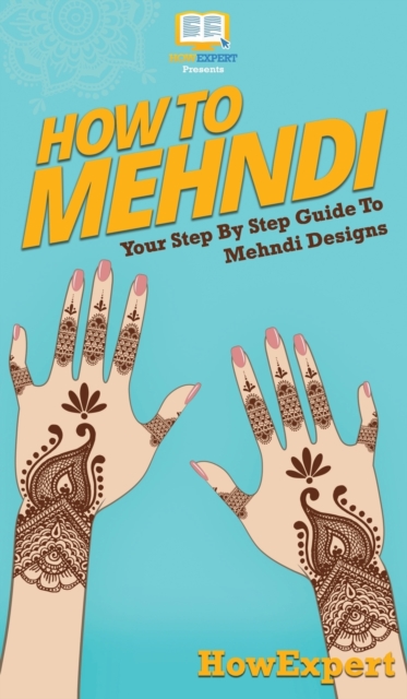 How To Mehndi : Your Step By Step Guide To Mehndi Designs, Hardback Book