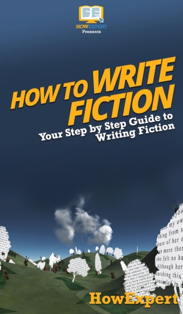 How To Write Fiction : Your Step By Step Guide To Writing Fiction, Hardback Book