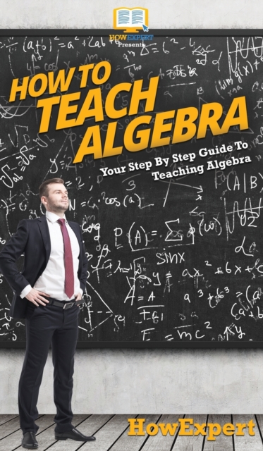 How To Teach Algebra : Your Step By Step Guide To Teaching Algebra, Hardback Book