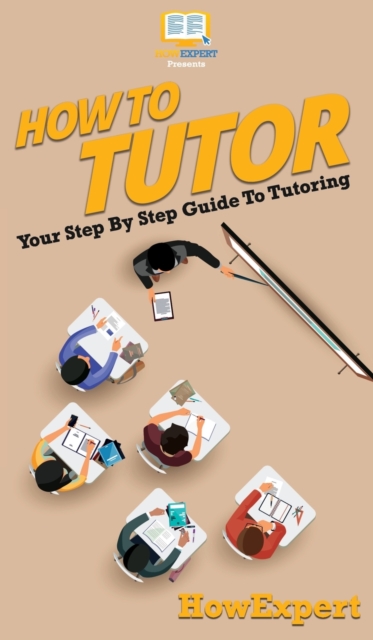 How To Tutor : Your Step By Step Guide To Tutoring, Hardback Book