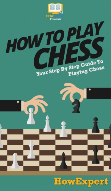 How To Play Chess : Your Step By Step Guide To Playing Chess, Hardback Book