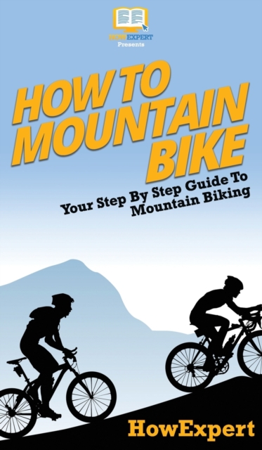 How To Mountain Bike : Your Step By Step Guide To Mountain Biking, Hardback Book