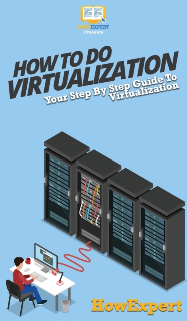 How To Do Virtualization : Your Step By Step Guide To Virtualization, Hardback Book