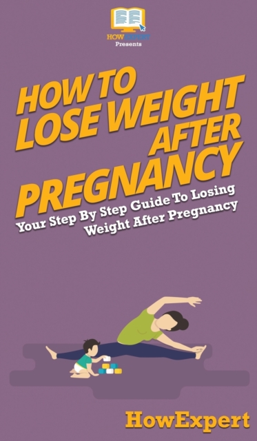 How To Lose Weight After Pregnancy : Your Step By Step Guide To Losing Weight After Pregnancy, Hardback Book