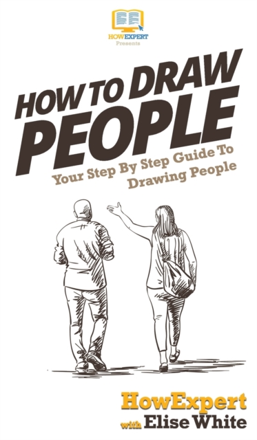 How To Draw People : Your Step By Step Guide To Drawing People, Hardback Book