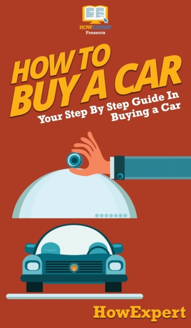How To Buy a Car : Your Step By Step Guide In Buying a Car, Hardback Book