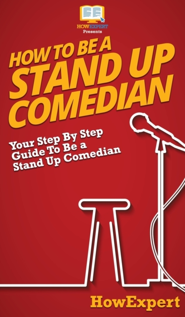 How To Be a Stand Up Comedian : Your Step By Step Guide To Be a Stand Up Comedian, Hardback Book