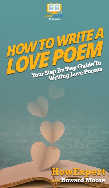How To Write a Love Poem : Your Step By Step Guide To Writing Love Poems, Hardback Book