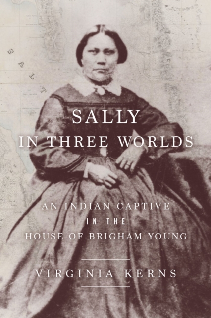 Sally in Three Worlds : An Indian Captive in the House of Brigham Young, Hardback Book