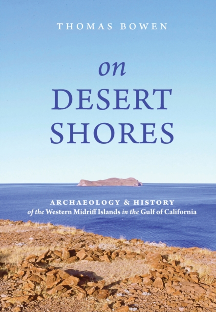 On Desert Shores : Archaeology and History of the Western Midriff Islands in the Gulf of California, PDF eBook