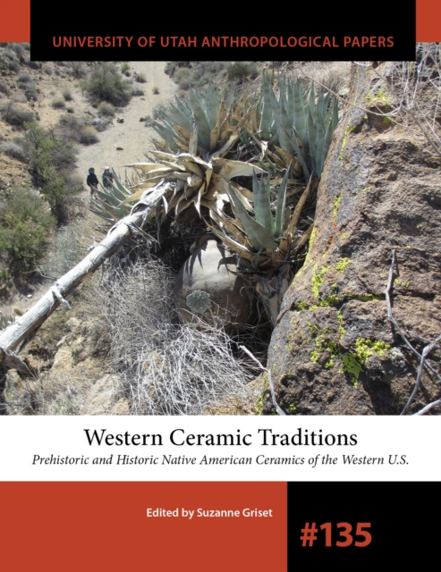Western Ceramic Traditions Volume 135 : Prehistoric and Historic Native American Ceramics of the Western U.S., Paperback / softback Book