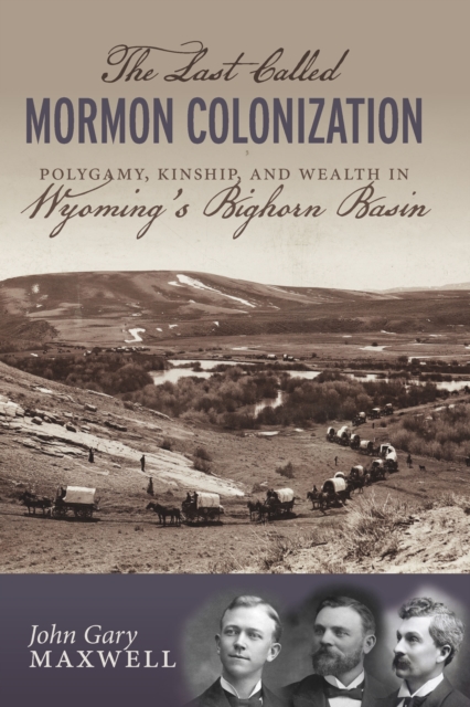 The Last Called Mormon Colonization : Polygamy, Kinship, and Wealth in Wyoming's Bighorn Basin, PDF eBook