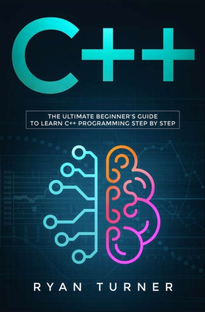 C++ : The Ultimate Beginner's Guide to Learn C++ Programming Step by Step, Paperback / softback Book
