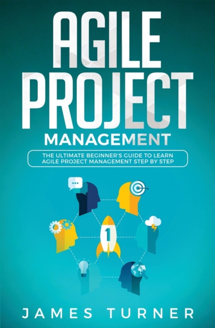 Agile Project Management : The Ultimate Beginner's Guide to Learn Agile Project Management Step by Step, Paperback / softback Book
