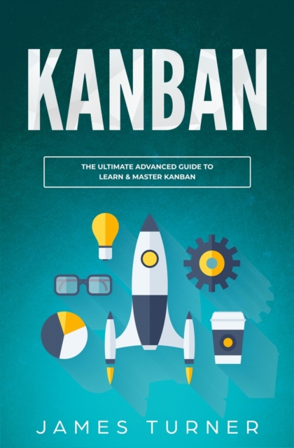 Kanban : The Ultimate Beginner's Guide to Learn Kanban Step by Step, Paperback / softback Book