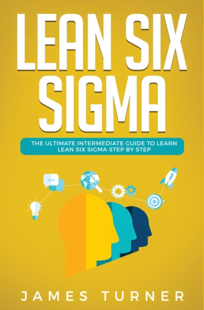 Lean Six Sigma : The Ultimate Intermediate Guide to Learn Lean Six Sigma Step by Step, Paperback / softback Book