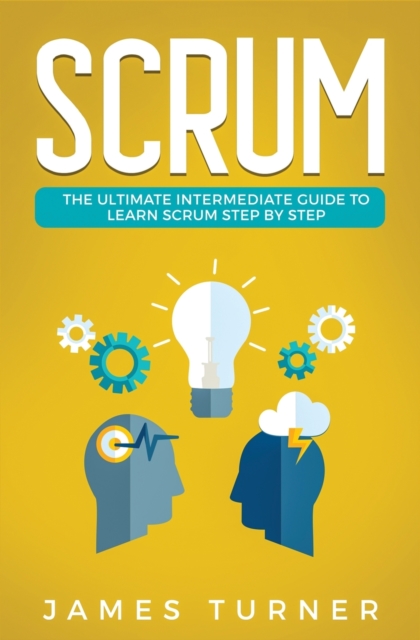 Scrum : The Ultimate Intermediate Guide to Learn Scrum Step by Step, Paperback / softback Book