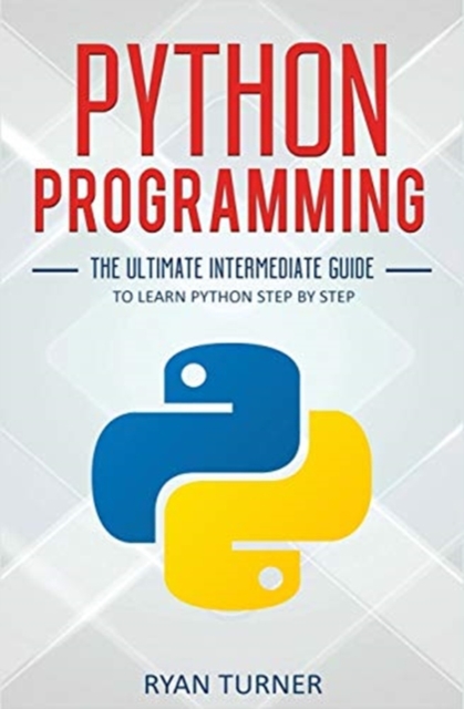 Python Programming : The Ultimate Intermediate Guide to Learn Python Step by Step, Paperback / softback Book