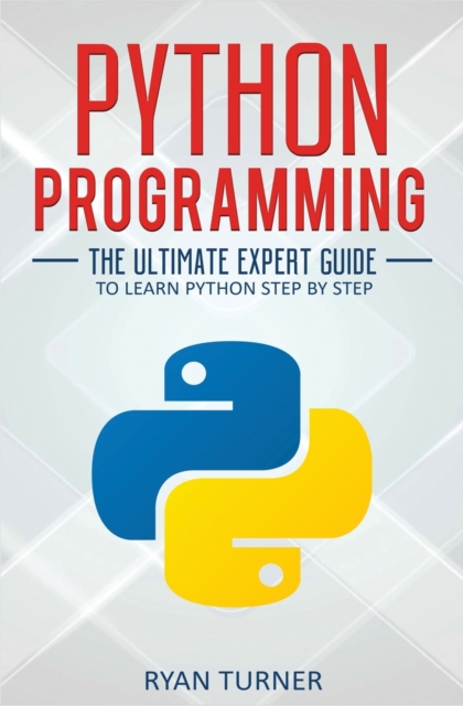 Python Programming : The Ultimate Expert Guide to Learn Python Step by Step, Paperback / softback Book