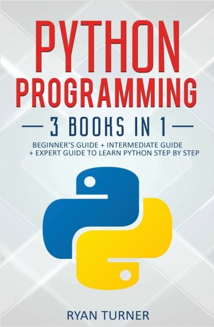 Python Programming : 3 books in 1 - Ultimate Beginner's, Intermediate & Advanced Guide to Learn Python Step by Step, Paperback / softback Book