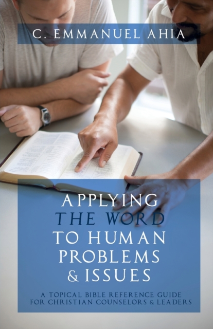 Applying the Word to Human Problems & Issues : A Topical Bible Reference Guide for Christian Counselors & Leaders, Paperback / softback Book