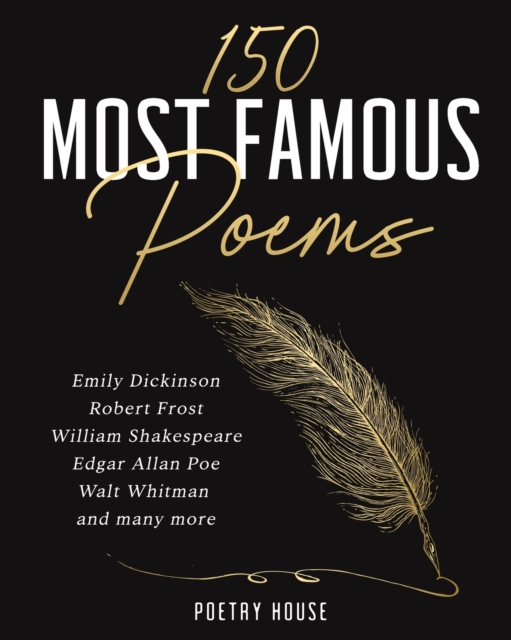 The 150 Most Famous Poems : Emily Dickinson, Robert Frost, William Shakespeare, Edgar Allan Poe, Walt Whitman and many more, Paperback / softback Book