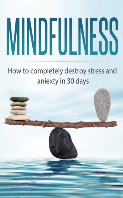 Mindfulness : How to completely destroy stress and anxiety in 30 days, Paperback / softback Book