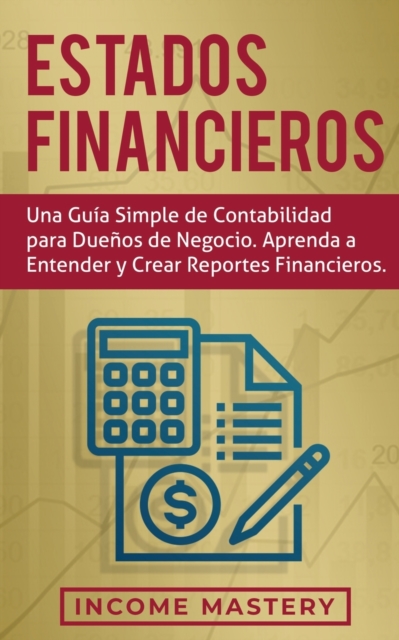 Estados financieros : Una gu?a simple de contabilidad para due?os de negocio. Aprenda a entender y crear reportes financieros, Paperback / softback Book